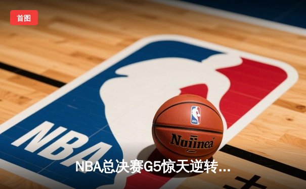 NBA总决赛G5惊天逆转！掘金主场力克热火夺赛点
