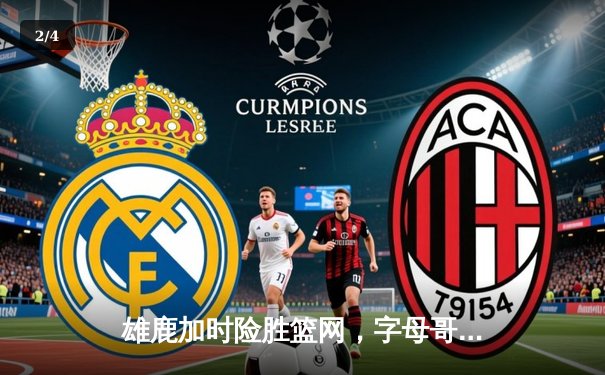 雄鹿加时险胜篮网，字母哥44+14+6主宰比赛 - 2