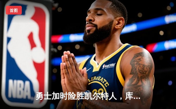 勇士加时险胜凯尔特人，库里狂砍43分率队完成20分逆转